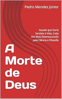 Livro A Morte de Deus: Aquele que Daría Sentido à Vida, Cada Vez Mais Desmascarado pela Ciência e Filosofia