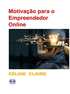 Livro Motivação Para O Empreendedor Online: Negócios Online & Dicas De Motivação Para O Empreendedor Online