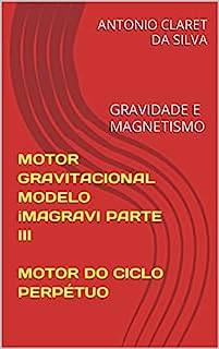 Livro MOTOR GRAVITACIONAL MODELO iMAGRAVI PARTE III (ANCLA PESQUISAS.)