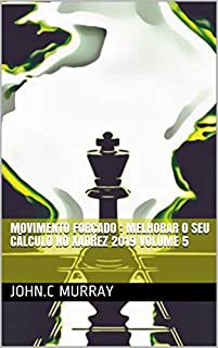 Movimento forçado : Melhorar o Seu Cálculo no Xadrez 2019 volume 5