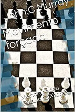 Movimento forçado : Melhorar o Seu Cálculo no Xadrez volume 2