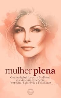 MULHER PLENA: O guia definitivo para mulheres que desejam viver com Equilíbrio, Propósito e Felicidade.