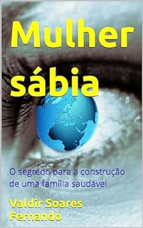 Mulher sábia: O segredo para a construção de uma família saudável