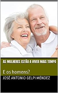 As mulheres estão a viver mais tempo : E os homens?