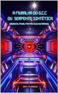 AS MURALHAS DO G. C. C. Ou SERPENTE SINTÉTICA : [Agreste/Punk/Fantástico/Estranho] (AGRESTE/TUPINI/PUNK Livro 19)