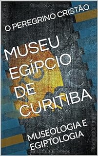 Livro MUSEU EGÍPCIO DE CURITIBA: MUSEOLOGIA E EGIPTOLOGIA