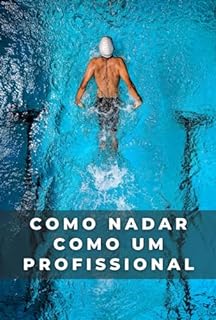 Livro Como Nadar como um Profissional: O Guia Completo para Melhorar Seu Desempenho e Nadar Muito Melhor