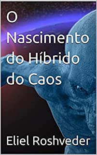 O Nascimento do Híbrido do Caos (INSTRUÇÃO PARA O APOCALIPSE QUE SE APROXIMA Livro 63)