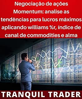 Livro Negociação de ações Momentum: analise as tendências para lucros máximos aplicando williams %r, índice de canal de commodities e alma