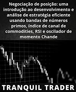 Livro Negociação de posição : uma introdução ao desenvolvimento e análise de estratégia eficiente usando bandas de números primos, índice de canal de commodities, RSI e oscilador de momento Chande