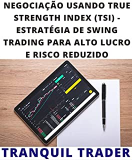 Livro NEGOCIAÇÃO USANDO TRUE STRENGTH INDEX (TSI): ESTRATÉGIA DE SWING TRADING PARA ALTO LUCRO E RISCO REDUZIDO