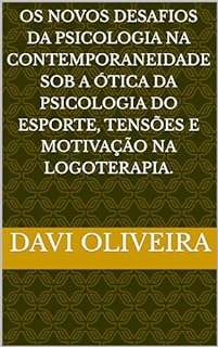 Os novos desafios da Psicologia na Contemporaneidade sob a ótica da Psicologia do Esporte, tensões e motivação na Logoterapia.