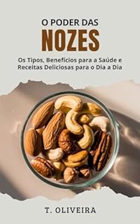 Livro O Poder das Nozes: Os Tipos, Benefícios para a Saúde e Receitas Deliciosas para o Dia a Dia