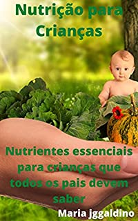 Livro Nutrição para Crianças: Nutrientes essenciais para crianças que todos os pais devem saber