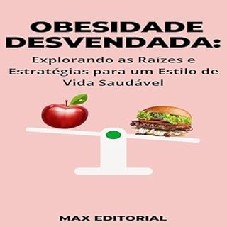 Livro Obesidade Desvendada: Explorando as Raízes e Estratégias para um Estilo de Vida Saudável (Superando a Obesidade & Conquistando a Saúde Plena Livro 1)