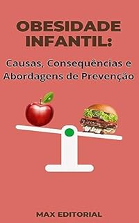 Obesidade Infantil: Causas, Consequências e Abordagens de Prevenção (Superando a Obesidade & Conquistando a Saúde Plena Livro 2)