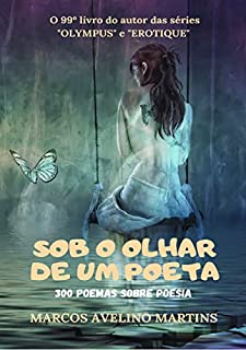 SOB O OLHAR DE UM POETA: 300 POEMAS SOBRE POESIA