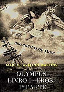 Livro OLYMPUS - LIVRO 1 - EROS (PARTE I): 300 POEMAS DE AMOR