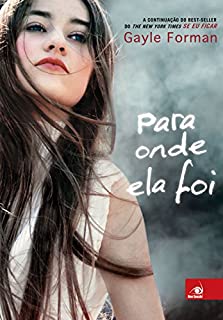 Para onde ela foi: A continuação do best-seller Se eu Ficar