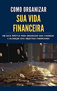 Livro Como organizar sua vida financeira : um guia prático para organizar suas finanças e alcançar seus objetivos financeiros