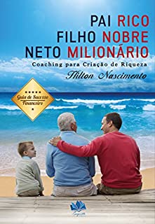 PAI RICO, FILHO NOBRE E NETO MILIONÁRIO: Coaching para criação de riqueza