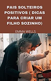 Livro PAIS SOLTEIROS POSITIVOS ( DICAS PARA CRIAR UM FILHO SOZINHO)