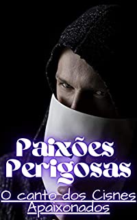 Livro Paixões Perigosas: O canto dos cisnes apaixonados (paixoes perigosas)