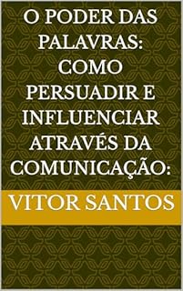 Livro O Poder das Palavras: Como Persuadir e Influenciar Através da Comunicação: