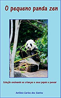 O pequeno panda zen (Coleção ensinando as crianças e seus papais a pensar Livro 1)