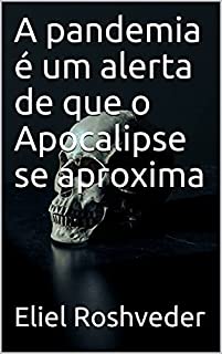 A pandemia é um alerta de que o Apocalipse se aproxima (INSTRUÇÃO PARA O APOCALIPSE QUE SE APROXIMA Livro 31)