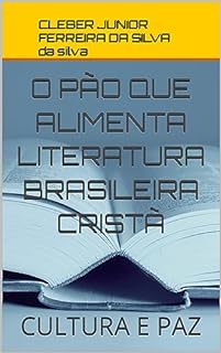 Livro O PÃO QUE ALIMENTA LITERATURA BRASILEIRA CRISTÃ : CULTURA E PAZ (COLEÇÃO E ESTUDO E VOCAÇÃO BOA LEITURA Livro 3)