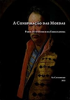 Livro Parte IV: O Homem da Embaixadora (A Conspiração das Moedas Livro 4)