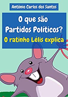 O que são Partidos Políticos? O ratinho Lélis explica (Coleção Cidadania para Crianças Livro 23)