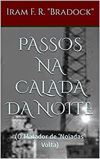 PASSOS NA CALADA DA NOITE: (O Matador de ‘Noiadas’ Volta) (Série: ///A Maior Feira Ao Ar Livre Do Mundo/// Livro 3)