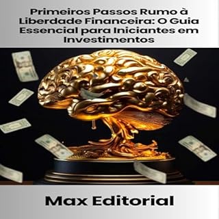 Livro Primeiros Passos Rumo à Liberdade Financeira: O Guia Essencial para Iniciantes em Investimentos (EDUCAÇÃO, SAÚDE & PSICOLOGIA FINANCEIRA Livro 1)