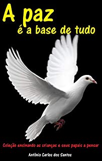 A paz é a base de tudo (Coleção ensinando as crianças e seus papais a pensar Livro 5)