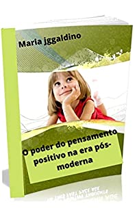 Livro O poder do pensamento positivo na era pós-moderna: Manifestar pensamentos positivos nesta idade de ritmo acelerado.