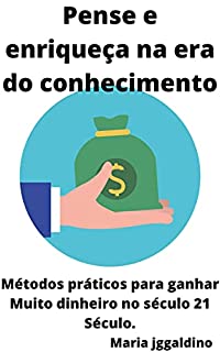 Livro Pense e enriqueça na era do conhecimento: Métodos práticos para ganhar Muito dinheiro no século 21 Século.