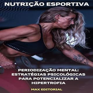 Periodização Mental: Estratégias Psicológicas para Potencializar a Hipertrofia (NUTRIÇÃO ESPORTIVA, MUSCULAÇÃO & HIPERTROFIA Livro 1)