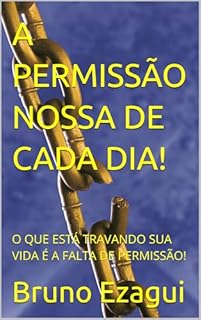 Livro A PERMISSÃO NOSSA DE CADA DIA! : O QUE ESTÁ TRAVANDO SUA VIDA É A FALTA DE PERMISSÃO!