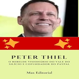 Livro Peter Thiel: O Rebelde Visionário do Vale do Silício e Cofundador do Paypal (Aprendendo Com as Mais Brilhantes Mentes - Lições de Negócios & Vida Livro 1)