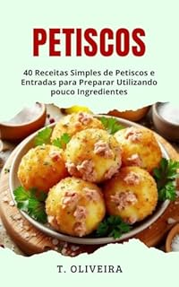 Livro Petiscos: 40 Receitas Simples de Petiscos e Entradas para Preparar Utilizando poucos Ingredientes