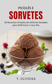 Livro Picolés e Sorvetes: 20 Receitas Simples de Delícias Geladas para Refrescar o seu Dia