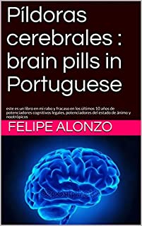 Píldoras cerebrales : brain pills in Portuguese: este es un libro en mi rabo y fracaso en los últimos 10 años de potenciadores cognitivos legales, potenciadores del estado de ánimo y nootrópicos