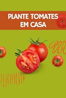 Livro Plante Tomates em Casa: Como Plantar em Vasos e Varandas