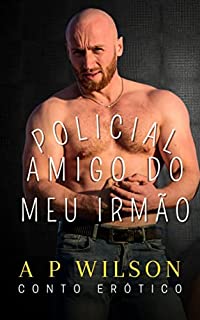 Livro O Policial Amigo do meu Irmão [Conto Erótico]