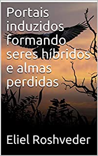 Portais induzidos formando seres híbridos e almas perdidas (Série Contos de Suspense e Terror Livro 41)