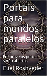 Livro Portais para mundos paralelos: Em breve os portais serão abertos (Aliens e Mundos Paralelos Livro 10)