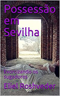 Possessão em Sevilha: Exorcizando os sugadores (SÉRIE DE SUSPENSE E TERROR Livro 55)