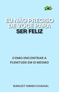 Livro Eu Não Preciso de Você para Ser Feliz: Como Encontrar a Plenitude em Si Mesmo